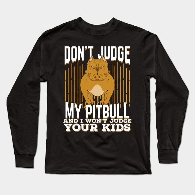 Don't Judge My Pitbull And I Won't Judge Your Kids Long Sleeve T-Shirt by Dolde08